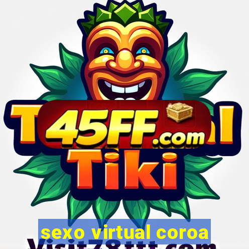 sexo virtual coroa